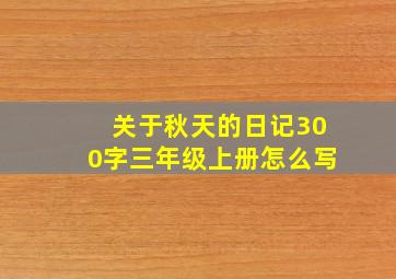 关于秋天的日记300字三年级上册怎么写