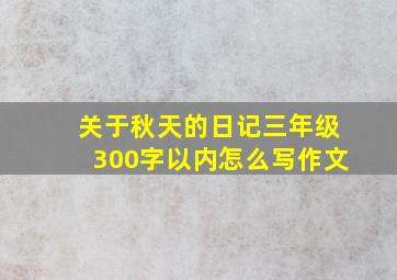 关于秋天的日记三年级300字以内怎么写作文