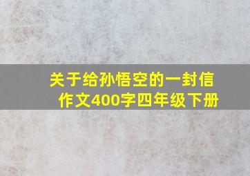 关于给孙悟空的一封信作文400字四年级下册