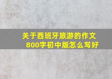 关于西班牙旅游的作文800字初中版怎么写好