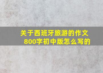 关于西班牙旅游的作文800字初中版怎么写的