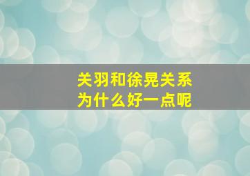 关羽和徐晃关系为什么好一点呢