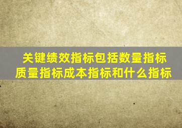 关键绩效指标包括数量指标质量指标成本指标和什么指标