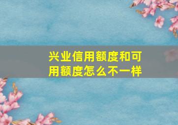 兴业信用额度和可用额度怎么不一样