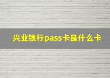 兴业银行pass卡是什么卡