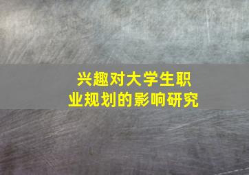 兴趣对大学生职业规划的影响研究