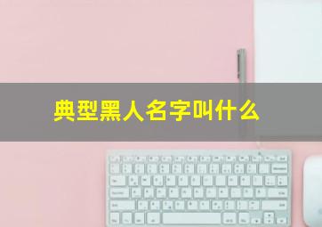 典型黑人名字叫什么