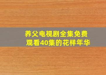 养父电视剧全集免费观看40集的花样年华