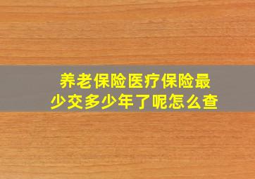 养老保险医疗保险最少交多少年了呢怎么查