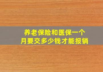 养老保险和医保一个月要交多少钱才能报销