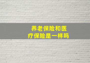 养老保险和医疗保险是一样吗