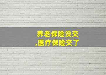 养老保险没交,医疗保险交了