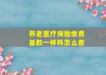 养老医疗保险缴费基数一样吗怎么查