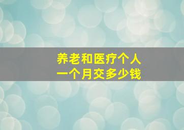 养老和医疗个人一个月交多少钱