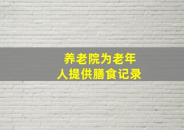 养老院为老年人提供膳食记录