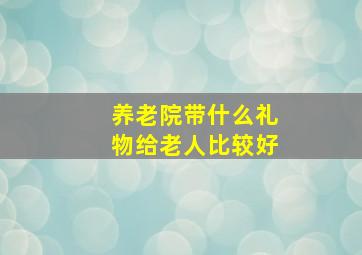 养老院带什么礼物给老人比较好