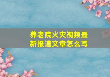 养老院火灾视频最新报道文章怎么写