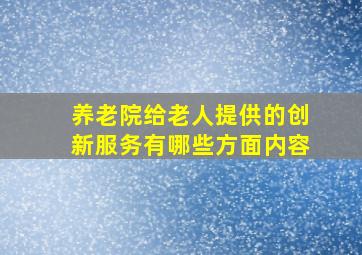 养老院给老人提供的创新服务有哪些方面内容