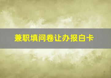 兼职填问卷让办报白卡