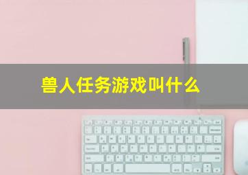 兽人任务游戏叫什么