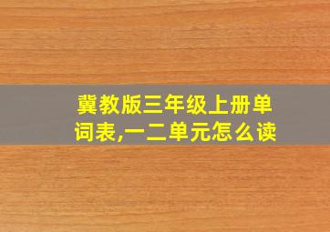 冀教版三年级上册单词表,一二单元怎么读