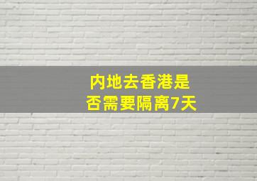 内地去香港是否需要隔离7天