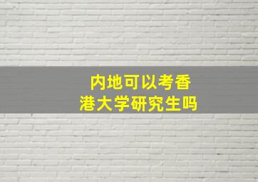 内地可以考香港大学研究生吗