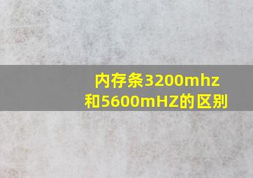 内存条3200mhz和5600mHZ的区别