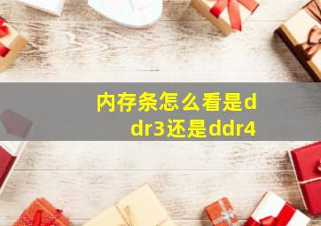 内存条怎么看是ddr3还是ddr4