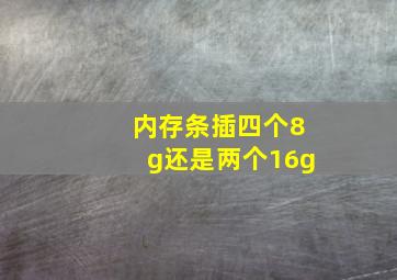 内存条插四个8g还是两个16g