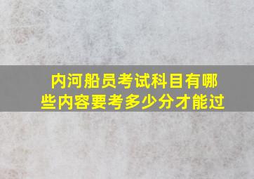 内河船员考试科目有哪些内容要考多少分才能过