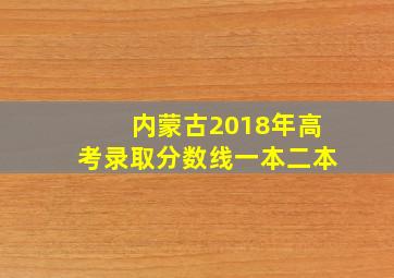 内蒙古2018年高考录取分数线一本二本