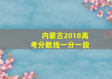 内蒙古2018高考分数线一分一段