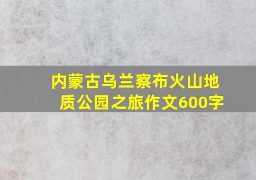 内蒙古乌兰察布火山地质公园之旅作文600字