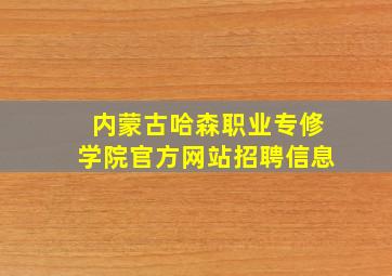 内蒙古哈森职业专修学院官方网站招聘信息