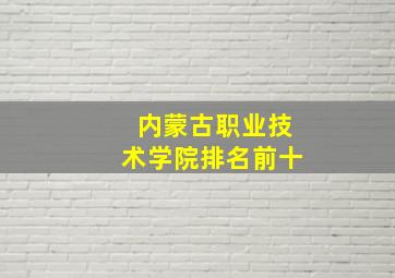 内蒙古职业技术学院排名前十