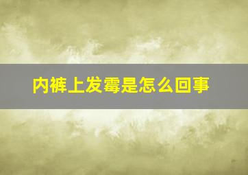 内裤上发霉是怎么回事