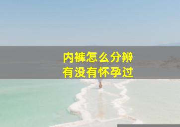 内裤怎么分辨有没有怀孕过