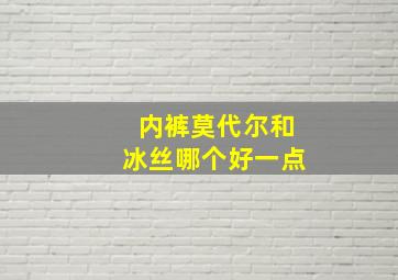 内裤莫代尔和冰丝哪个好一点