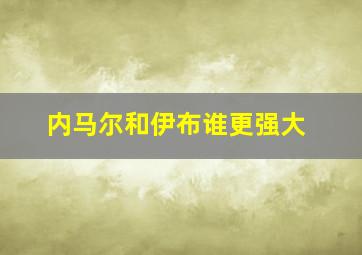 内马尔和伊布谁更强大