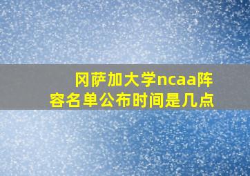 冈萨加大学ncaa阵容名单公布时间是几点