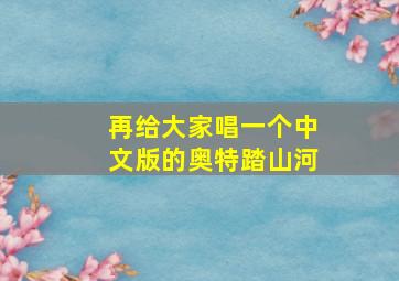 再给大家唱一个中文版的奥特踏山河