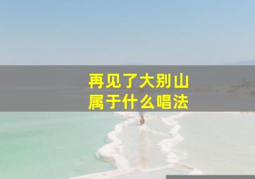 再见了大别山属于什么唱法