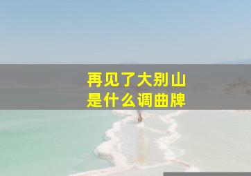 再见了大别山是什么调曲牌