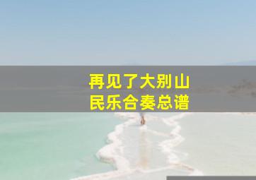 再见了大别山民乐合奏总谱