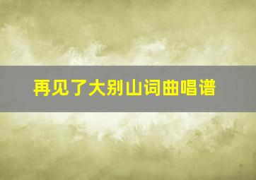 再见了大别山词曲唱谱