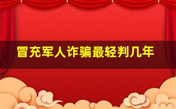 冒充军人诈骗最轻判几年