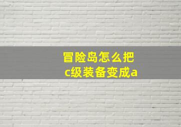 冒险岛怎么把c级装备变成a