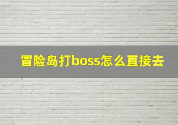 冒险岛打boss怎么直接去