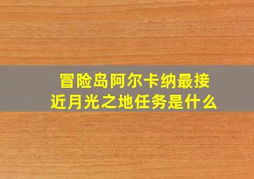 冒险岛阿尔卡纳最接近月光之地任务是什么